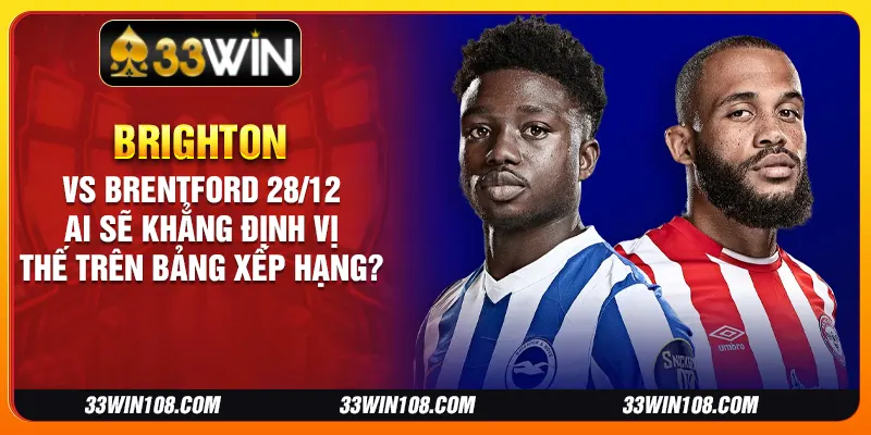 Brighton vs Brentford 28/12: Ai sẽ khẳng định vị thế trên bảng xếp hạng?