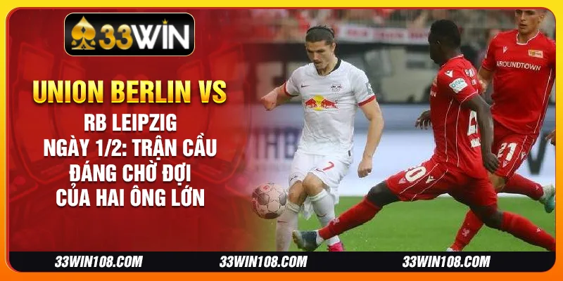 Union Berlin vs RB Leipzig ngày 1/2: Trận cầu đáng chờ đợi của hai ông lớn