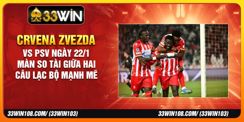 Crvena Zvezda vs PSV ngày 22/1 - Màn So Tài Giữa Hai Câu Lạc Bộ Mạnh Mẽ