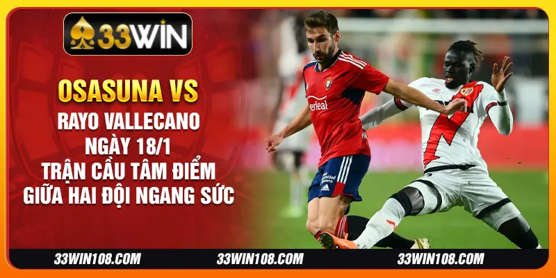 Osasuna vs Rayo Vallecano ngày 18/1: Trận cầu tâm điểm giữa hai đội ngang sức