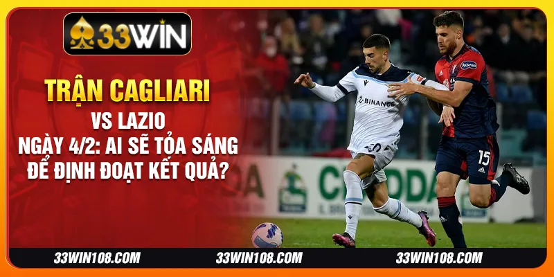 Trận Cagliari vs Lazio ngày 4/2: Ai sẽ tỏa sáng để định đoạt kết quả?