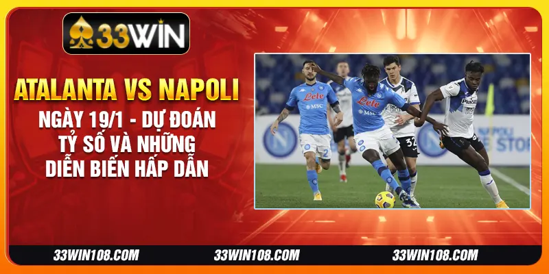 Atalanta vs Napoli ngày 19/1 - Dự đoán tỷ số và những diễn biến hấp dẫn