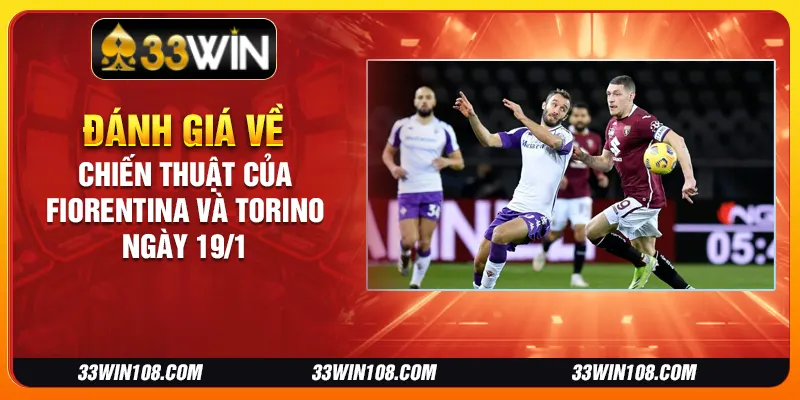 Đánh giá về chiến thuật của Fiorentina và Torino ngày 19/1