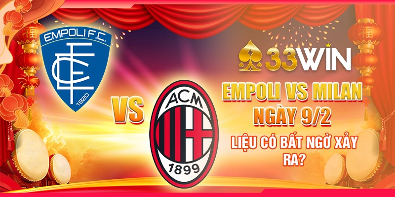 Empoli vs Milan ngày 9/2: Liệu có bất ngờ xảy ra?