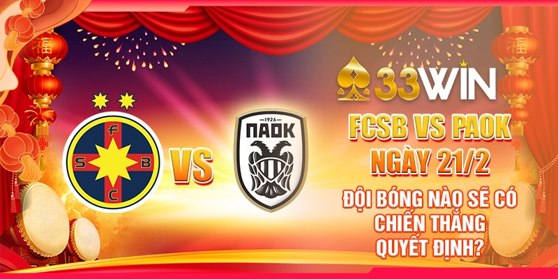 FCSB vs PAOK ngày 21/2 - Đội bóng nào sẽ có chiến thắng quyết định?