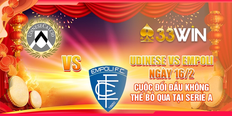 Udinese vs Empoli ngày 16/2: Cuộc đối đầu không thể bỏ qua tại Serie A