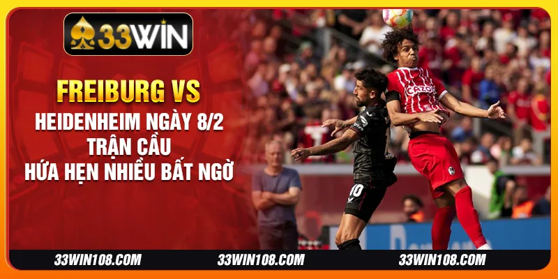 Freiburg vs Heidenheim ngày 8/2: Trận Cầu Hứa Hẹn Nhiều Bất Ngờ