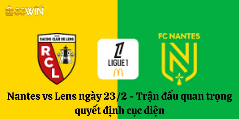 Nantes vs Lens ngày 23/2 - Trận đấu quan trọng quyết định cục diện