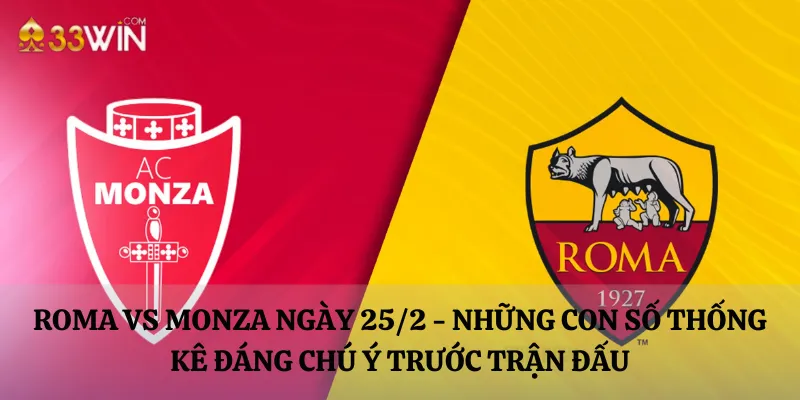 Roma vs Monza ngày 25/2 - Những con số thống kê đáng chú ý trước trận đấu