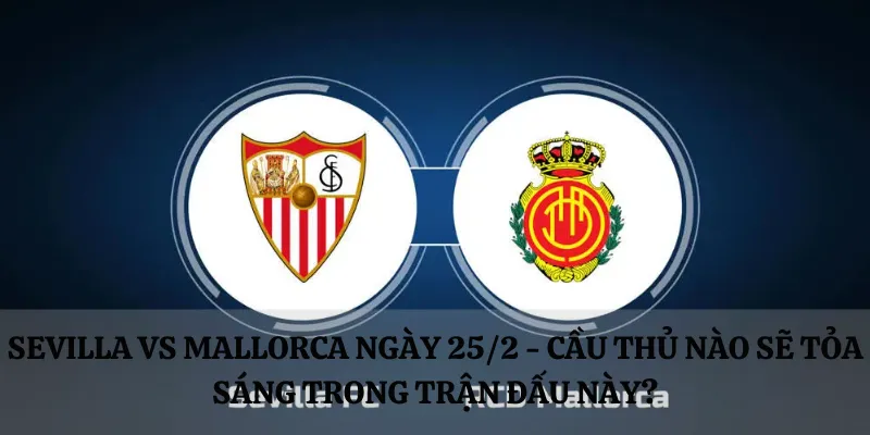 Sevilla vs Mallorca ngày 25/2 - Cầu thủ nào sẽ tỏa sáng trong trận đấu này?