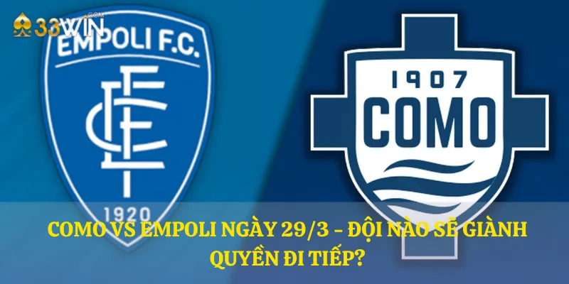 Como vs Empoli ngày 29/3 - Đội nào sẽ giành quyền đi tiếp?