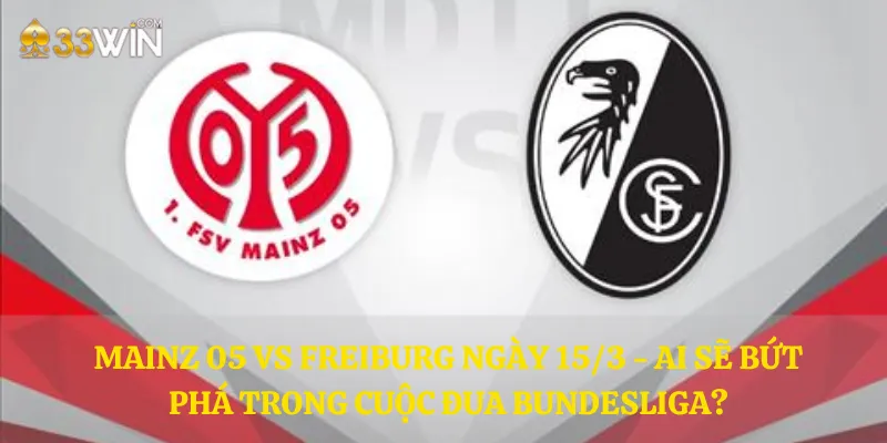 Mainz 05 vs Freiburg ngày 15/3 - Ai sẽ bứt phá trong cuộc đua Bundesliga?