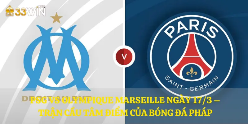 PSG vs Olympique Marseille ngày 17/3 – Trận cầu tâm điểm của bóng đá Pháp