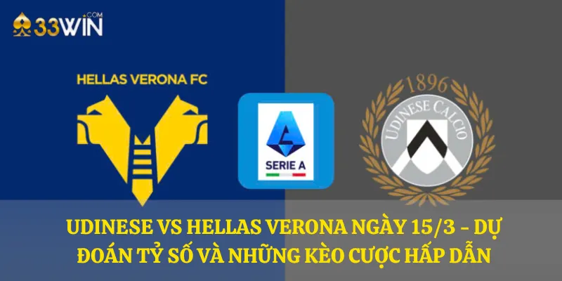 Udinese vs Hellas Verona ngày 15/3 - Dự đoán tỷ số và những kèo cược hấp dẫn